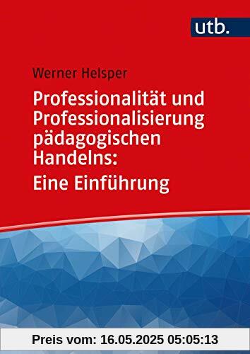 Professionalität und Professionalisierung pädagogischen Handelns: Eine Einführung