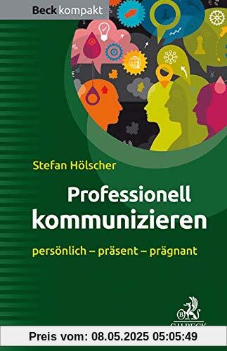 Professionell kommunizieren: persönlich - präsent - prägnant