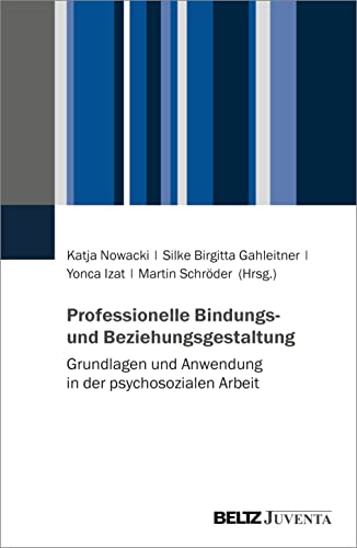 Professionelle Bindungs- und Beziehungsgestaltung: Grundlagen und Anwendung in der psychosozialen Arbeit von Beltz Juventa