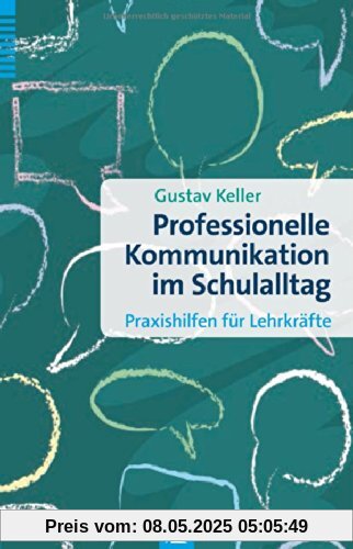 Professionelle Kommunikation im Schulalltag: Praxishilfen für Lehrkräfte Professionelle Kommunikation im Schulalltag: Praxishilfen für Lehrkräfte