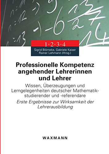 Professionelle Kompetenz angehender Lehrerinnen und Lehrer: Wissen, Überzeugungen und Lerngelegenheiten deutscher Mathematikstudierender und ... zur Wirksamkeit der Lehrerausbildung von Waxmann Verlag GmbH