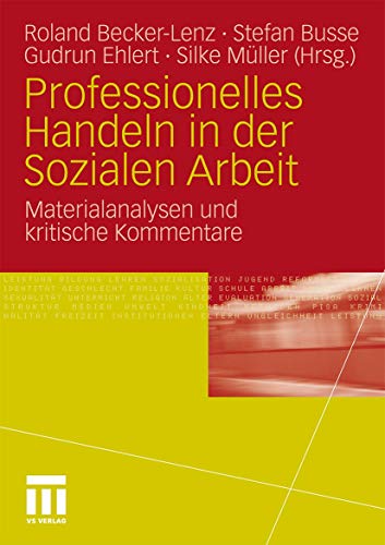 Professionelles Handeln in der Sozialen Arbeit: Materialanalysen und kritische Kommentare (German Edition) (Edition Professions- und Professionalisierungsforschung, 11, Band 11)