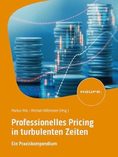Professionelles Pricing in turbulenten Zeiten: Ein Praxiskompendium. Von der richtigen Preisstrategie bis zur erfolgreichen Preisverhandlung (Haufe Fachbuch) von Haufe Lexware GmbH