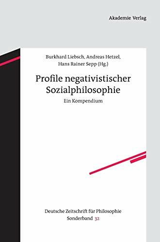 Profile negativistischer Sozialphilosophie: Ein Kompendium (Deutsche Zeitschrift für Philosoph...