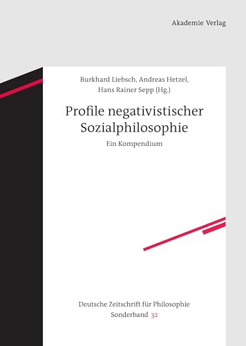 Profile negativistischer Sozialphilosophie: Ein Kompendium (Deutsche Zeitschrift für Philosophie / Sonderbände, 32, Band 32)