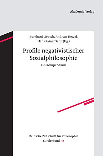 Profile negativistischer Sozialphilosophie: Ein Kompendium (Deutsche Zeitschrift für Philosophie / Sonderbände, 32, Band 32)
