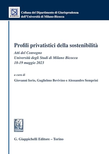 Profili privatistici della sostenibilità. Atti del Convegno (Università degli Studi di Milano Bicocca, 18-19 maggio 2023) (Collana del Dipartimento Giurisprudenza dell'Università di Milano-Bicocca) von Giappichelli