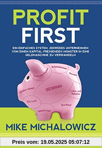 Profit First: Ein einfaches System, jedwedes Unternehmen von einem kapitalfressenden Monster in eine Geldmaschine zu verwandeln Profit First: Ein einfaches System, jedwedes Unternehmen von einem kapitalfressenden Monster in eine Geldmaschine zu verwandeln