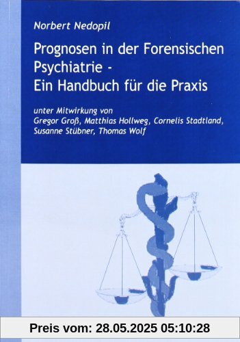Prognosen in der Forensischen Psychiatrie - Ein Handbuch für die Praxis Prognosen in der Forensischen Psychiatrie - Ein Handbuch für die Praxis