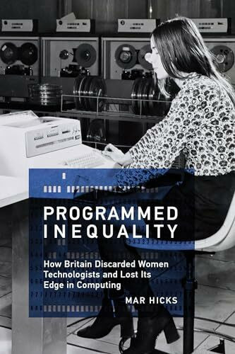 Programmed Inequality: How Britain Discarded Women Technologists and Lost Its Edge in Computin...