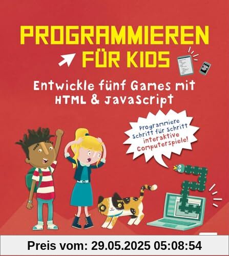 Programmieren für Kids - Entwickle fünf Games mit HTML und JavaScript: Programmieren Lernen für Kinder ab 10 Jahren, mit den Programmiersprachen HTML ... einfache Spiele selber programmieren