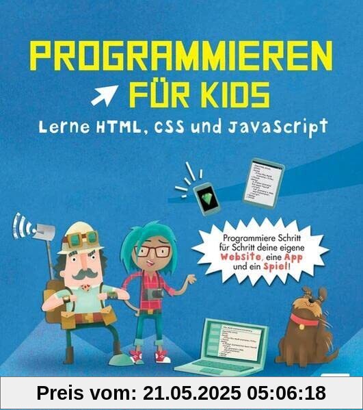 Programmieren für Kids – Lerne HTML, CSS und JavaScript: Für Kinder ab 9 Jahren. Erstelle eine Website, eine App und ein Spiel!