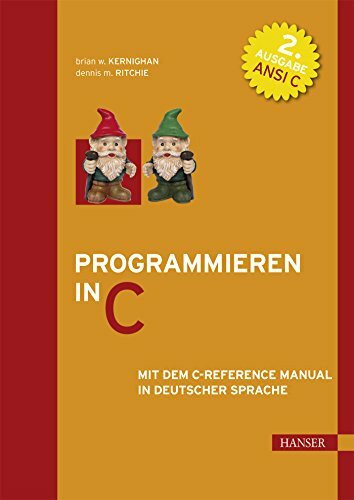 Programmieren in C: Mit dem C-Reference Manual in deutscher Sprache Programmieren in C: Mit dem C-Reference Manual in deutscher Sprache