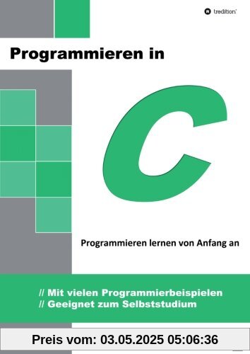 Programmieren in C: Programmieren lernen von Anfang an - Mit vielen Programmierbeispielen - Geeignet zum Selbststudium Programmieren in C: Programmieren lernen von Anfang an - Mit vielen Programmierbeispielen - Geeignet zum Selbststudium