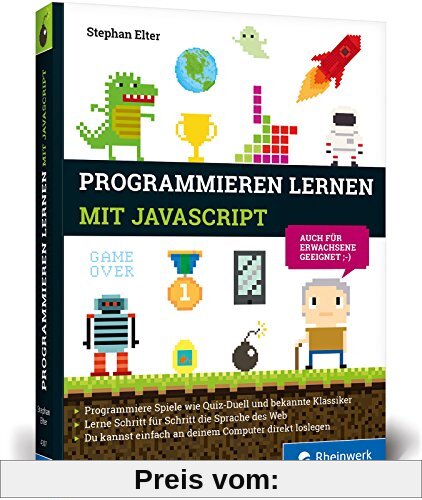 Programmieren lernen mit JavaScript: Spiele und Co. ganz easy. Programmierung leichgemacht, nicht nur für Kinder!