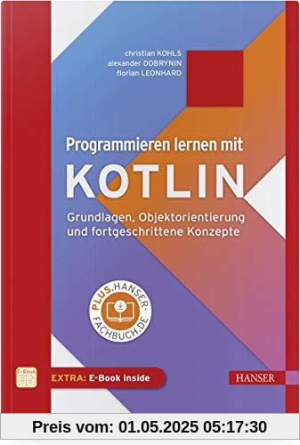Programmieren lernen mit Kotlin: Grundlagen, Objektorientierung und fortgeschrittene Konzepte. Inkl. E-Book