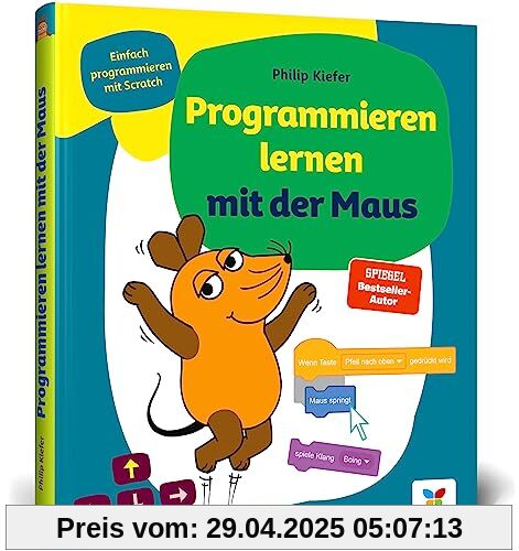 Programmieren lernen mit der Maus: Der Start in die Programmierung mit Scratch. Für Kinder ab 7 Jahren, kein Vorwissen nötig, komplett in Farbe