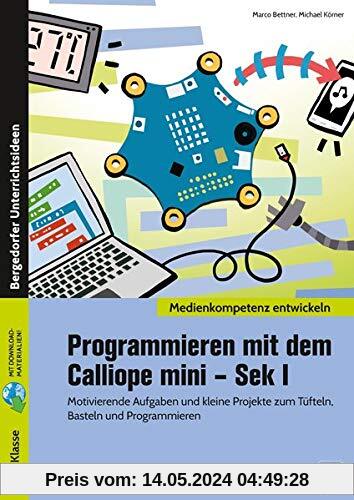 Programmieren mit dem Calliope mini - Sek I: Motivierende Aufgaben und kleine Projekte zum Tüfteln, Basteln und Programmieren (5. und 6. Klasse) (Medienkompetenz entwickeln)