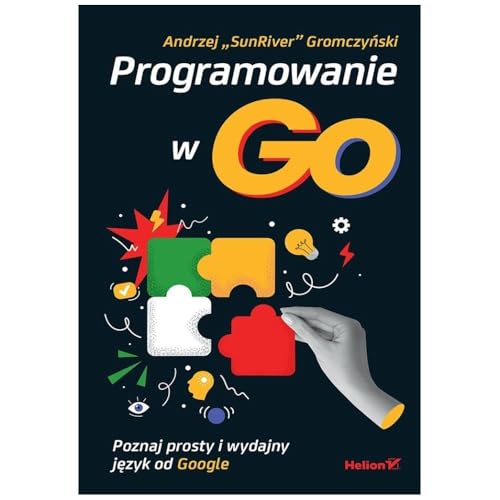 Programowanie w Go.: Poznaj prosty i wydajny język od Google von Helion