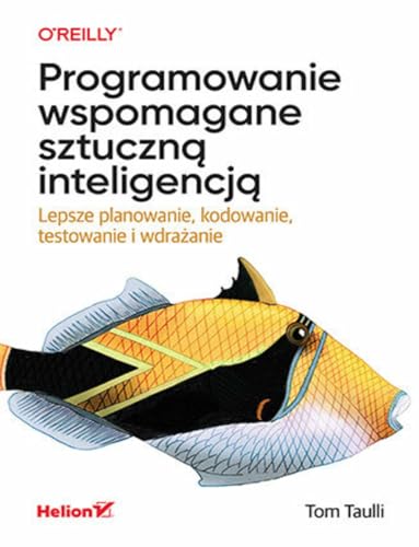 Programowanie wspomagane sztuczną inteligencją: Lepsze planowanie, kodowanie, testowanie i wdrażanie (OREILLY) von Helion