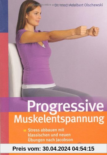 Progressive Muskelentspannung: Streßbewältigung und Gesundheitsprävention mit klassischen und neuen Übungen