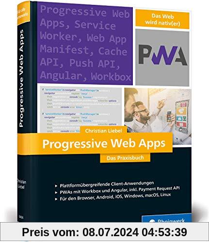 Progressive Web Apps: Das Praxisbuch. Plattformübergreifende App-Entwicklung mit Angular und Workbox. Für Browser, Windows, macOS, iOS und Android