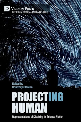 Project(ing) Human: Representations of Disability in Science Fiction (Critical Media Studies) von Vernon Press