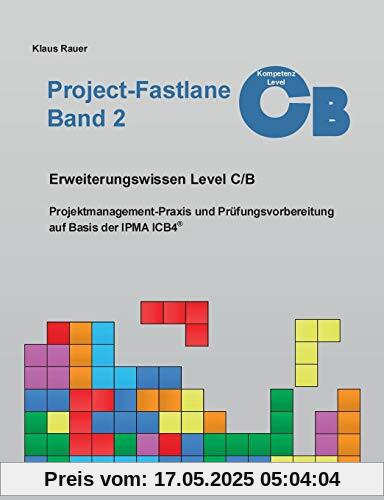 Project-Fastlane - Kompetenzlevel C/B: Projektmanagement-Praxis und Prüfungsvorbereitung auf Basis der IPMA ICB4 Project-Fastlane - Kompetenzlevel C/B: Projektmanagement-Praxis und Prüfungsvorbereitung auf Basis der IPMA ICB4