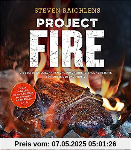 Project Fire: Die besten Grilltechniken und 100 unwiderstehliche Rezepte für Einsteiger und Profis, Grillen in der Glut, auf der Salzplanke, am Drehspieß, auf der Plancha u.v.m. (genial Grillen)