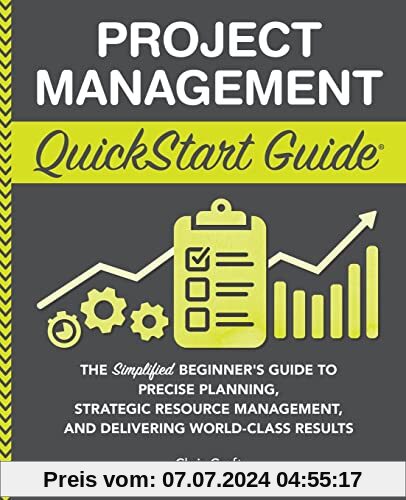 Project Management QuickStart Guide: The Simplified Beginner’s Guide to Precise Planning, Strategic Resource Management, and Delivering World Class Results (QuickStart Guides™ - Business)