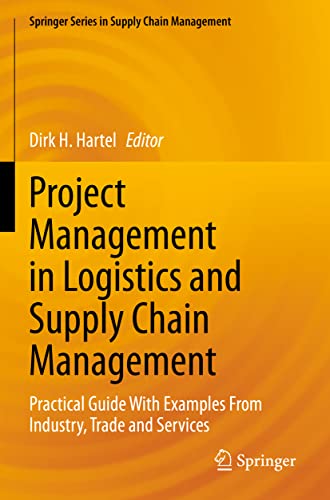 Project Management in Logistics and Supply Chain Management: Practical Guide With Examples From Industry, Trade and Services (Springer Series in Supply Chain Management, 15, Band 15) von Springer Gabler
