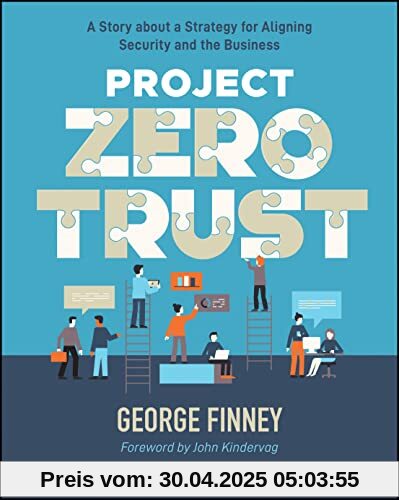 Project Zero Trust: A Story about a Strategy for Aligning Security and the Business Project Zero Trust: A Story about a Strategy for Aligning Security and the Business