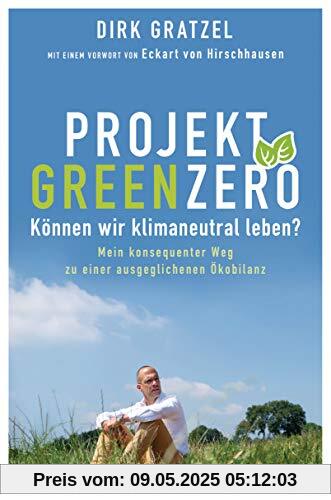 Projekt Green Zero: Können wir klimaneutral leben? Mein konsequenter Weg zu einer ausgeglichenen Ökobilanz - Mit einem Vorwort von Eckart von Hirschhausen Projekt Green Zero: Können wir klimaneutral leben? Mein konsequenter Weg zu einer ausgeglichenen Ökobilanz - Mit einem Vorwort von Eckart von Hirschhausen