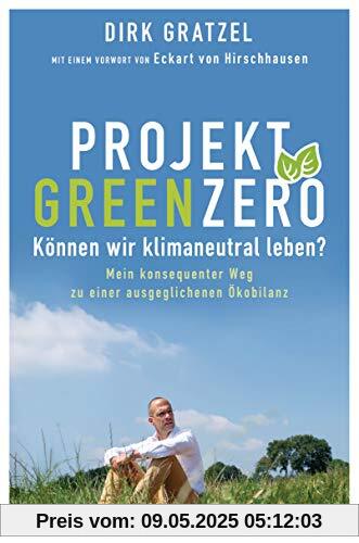 Projekt Green Zero: Können wir klimaneutral leben? Mein konsequenter Weg zu einer ausgeglichenen Ökobilanz - Mit einem Vorwort von Eckart von Hirschhausen