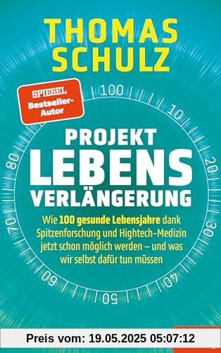 Projekt Lebensverlängerung: Wie 100 gesunde Lebensjahre dank Spitzenforschung und Hightech-Medizin jetzt schon möglich werden - und was wir selbst dafür tun müssen - Ein SPIEGEL-Buch