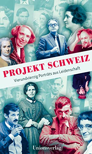 Projekt Schweiz: Vierzig Porträts aus Leidenschaft: 40 Porträts aus Leidenschaft: Vierundvierzig Porträts aus Leidenschaft von Unionsverlag