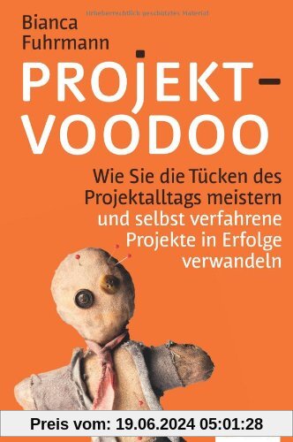 Projekt-Voodoo®: Wie Sie die Tücken des Projektalltags meistern und selbst verfahrene Projekte in Erfolge verwandeln