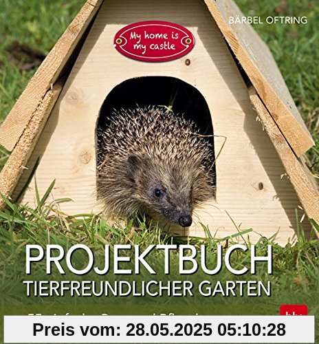 Projektbuch Tierfreundlicher Garten: 40 einfache Bau- und Pflanzkonzepte