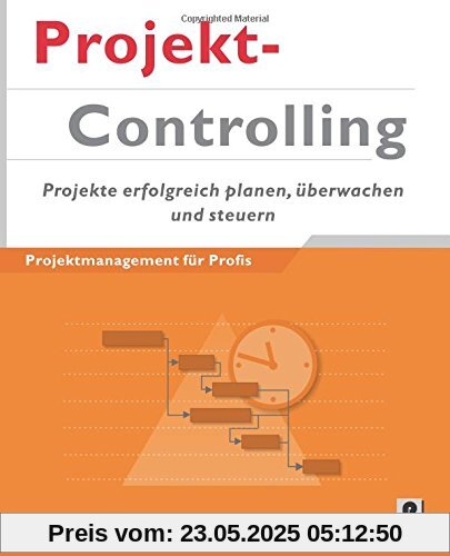 Projektcontrolling: Projekte erfolgreich planen, überwachen und steuern