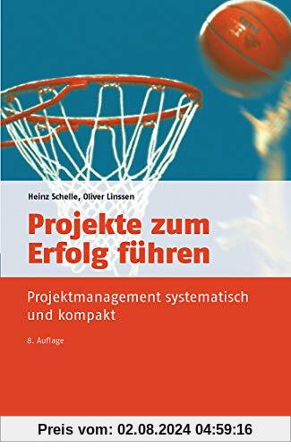 Projekte zum Erfolg führen: Projektmanagement systematisch und kompakt (dtv Beck Wirtschaftsberater)