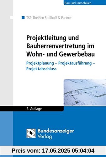 Projektleitung und Bauherrenvertretung im Wohn- und Gewerbebau: Projektplanung - Projektausführung - Projektabschluss