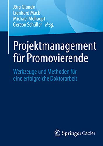 Projektmanagement für Promovierende: Werkzeuge und Methoden für eine erfolgreiche Doktorarbeit Projektmanagement für Promovierende: Werkzeuge und Methoden für eine erfolgreiche Doktorarbeit