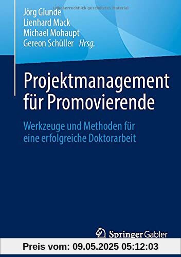 Projektmanagement für Promovierende: Werkzeuge und Methoden für eine erfolgreiche Doktorarbeit Projektmanagement für Promovierende: Werkzeuge und Methoden für eine erfolgreiche Doktorarbeit