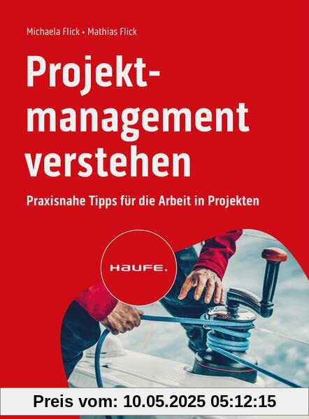 Projektmanagement verstehen: Praxisnahe Tipps für die Arbeit in Projekten (Haufe Fachbuch)