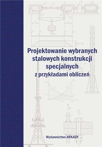 Projektowanie wybranych stalowych konstrukcji specjalnych z przykładami obliczeń Projektowanie wybranych stalowych konstrukcji specjalnych z przykładami obliczeń von Arkady