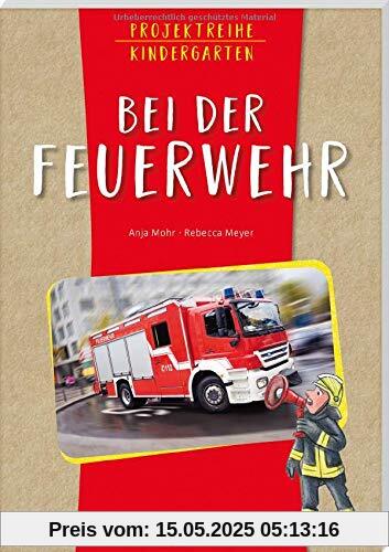 Projektreihe Kindergarten - Bei der Feuerwehr (Projektreihe Kindergarten: Projektarbeit und Projekte für Kindergarten und Kita)
