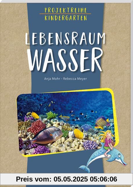 Projektreihe Kindergarten - Lebensraum Wasser (Projektreihe Kindergarten: Projektarbeit und Projekte für Kindergarten und Kita)