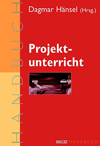 Projektunterricht: Ein praxisorientiertes Handbuch (Beltz Handbuch)