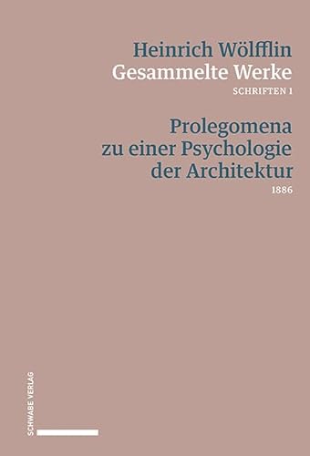 Prolegomena zu einer Psychologie der Architektur (1886) (Heinrich Wölfflin Gesammelte Werke, Band 1) von Schwabe Verlagsgruppe