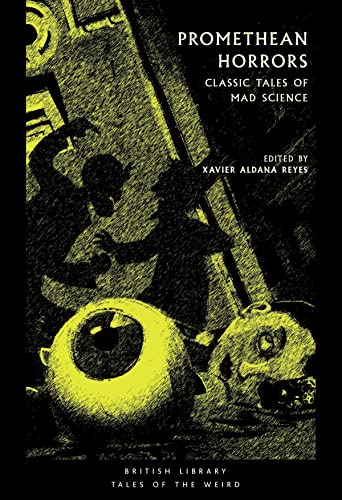 Promethean Horrors: Classic Tales of Mad Science (British Library Tales of the Weird): Classic Stories of Mad Science